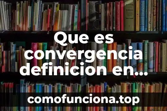 Qué es relaciones internacionales definición 3 Que es convergencia definicion en contabilidad