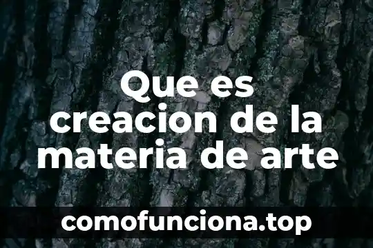 Que es el arte materia 7 Que es creacion de la materia de arte