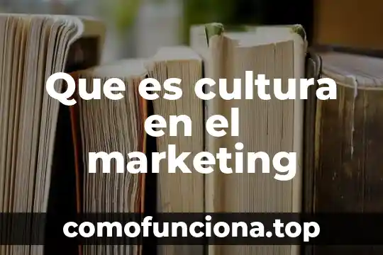 Que es y cultura 4 Que es cultura en el marketing