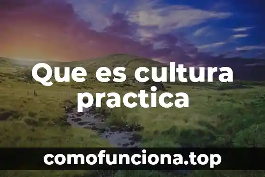 Nombre de la práctica del proyecto que es 5 Que es cultura practica