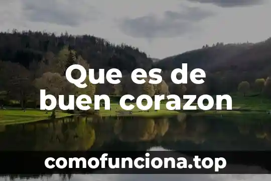 Que es dejar un buen legado 5 Que es de buen corazon