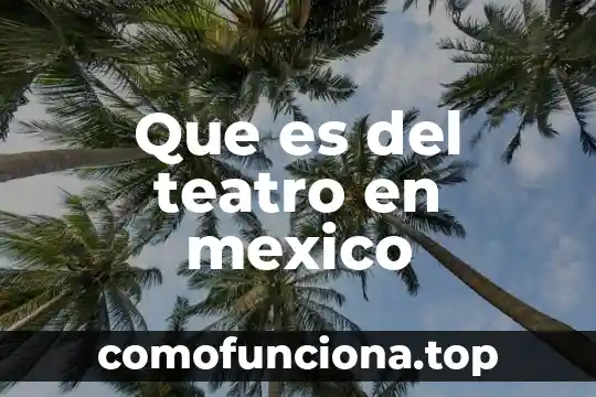 Que es la estructura por parte del teatro griego 3 Que es del teatro en mexico