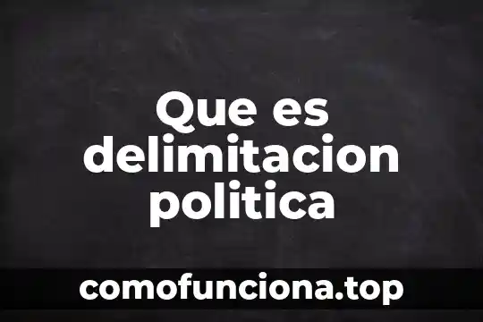 Que es una persona con delimitacion 6 Que es delimitacion politica