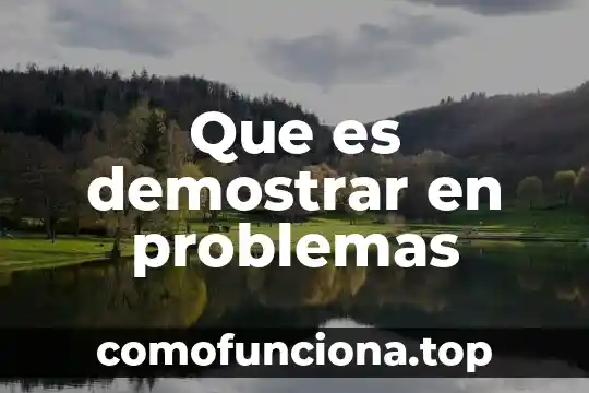 Qué es demostrar un conocimiento 4 Que es demostrar en problemas