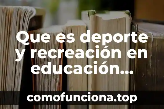 Que es tenencia a la fisica 4 Que es deporte y recreación en educación física