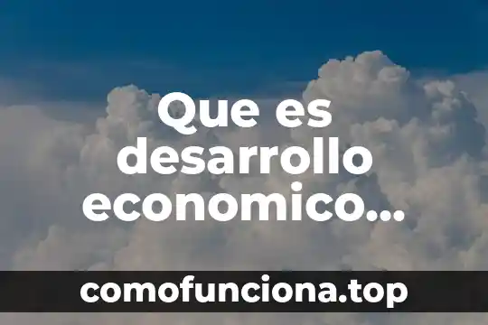 Que es un ente economico 8 Que es desarrollo economico sustentabla