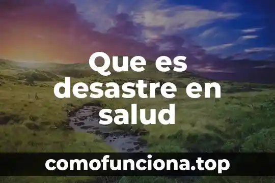 Qué es un desastre natural definición para niños 4 Que es desastre en salud