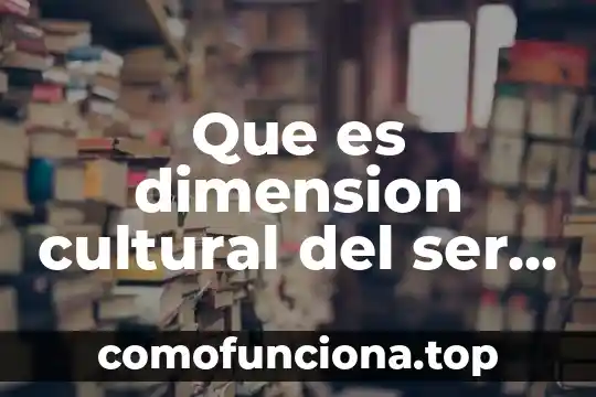 Que es ser cacique 5 Que es dimension cultural del ser humano