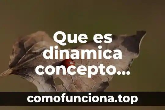 Concepto de lo que es desarrollo 3 Que es dinamica concepto cientifico