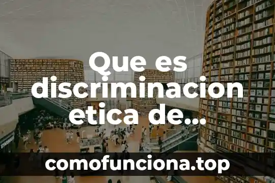 En la sociedad que es discriminacion 4 Que es discriminacion etica de genero