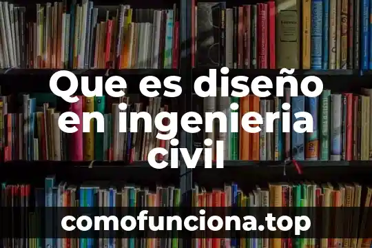 Qué es ingeniería económica según Eugenio Grant 4 Que es diseño en ingenieria civil