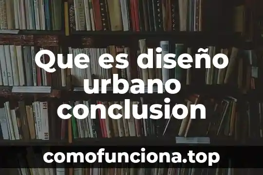 Qué es una conclusión de un cuento 4 Que es diseño urbano conclusion