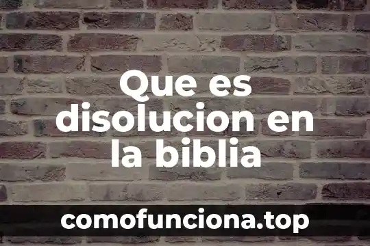 Qué es disolución en ciencia física 7 Que es disolucion en la biblia