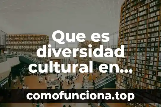 Que es el significado de empresas ser 5 Que es diversidad cultural en empresas
