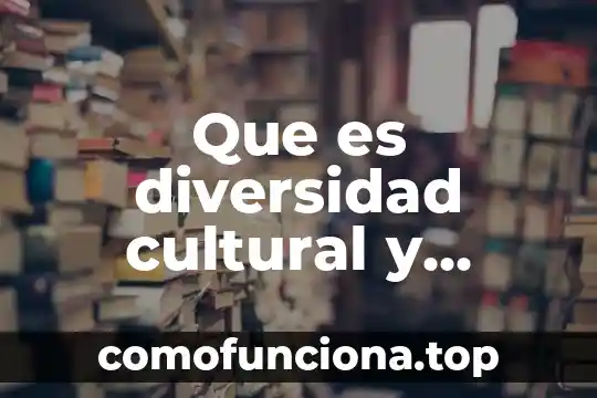 Que es el patrimonio cultural de altotonga 5 Que es diversidad cultural y multicultural