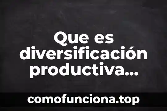 Que es diversificación de sociedad 3 Que es diversificación productiva peru