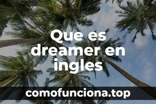Nombre en ingles para gente que es de baja sociedad 7 Que es dreamer en ingles