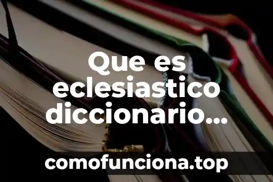 Estudio biblico que es ser un lider 6 Que es eclesiastico diccionario biblico