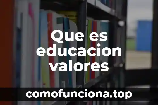 Que es valores religiosos 4 Que es educacion valores