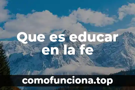Que es ser justificados por la fe 6 Que es educar en la fe