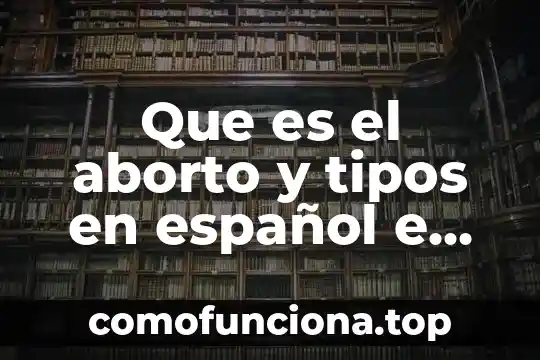 Que es una casa de cultura caracteristicas tipos 3 Que es el aborto y tipos en español e ingles
