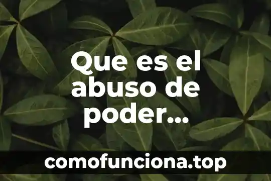 Qué es el abuso sexual infantil definición para niño 6 Que es el abuso de poder económico
