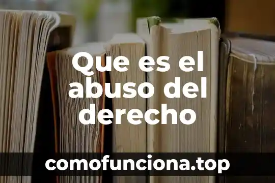 Qué es el abuso sexual infantil definición para niño 8 Que es el abuso del derecho