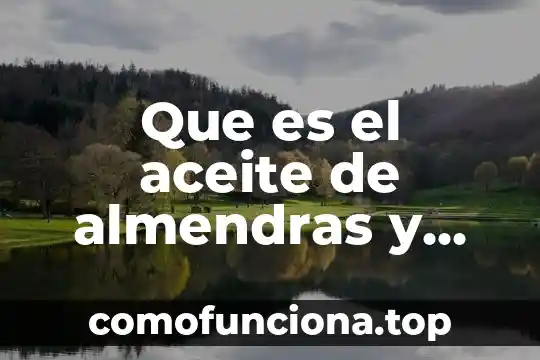 Para que es bueno limon con aceite de oliva piel 8 Que es el aceite de almendras y para que sirve