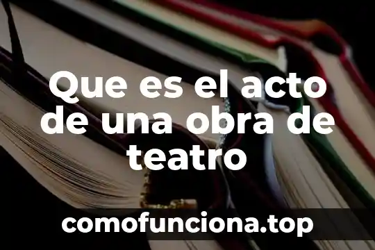 Que es un acto moral en filosofía 8 Que es el acto de una obra de teatro
