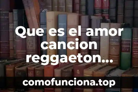 Que es identidad y amor a la patria 5 Que es el amor cancion reggaeton lento
