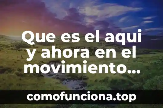 Para que es útil el movimiento en un animal 4 Que es el aqui y ahora en el movimiento gnóstico