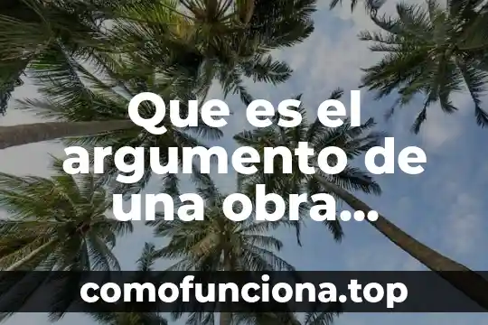 Que es la trama o argumento de una obra dramatica 4 Que es el argumento de una obra literaria