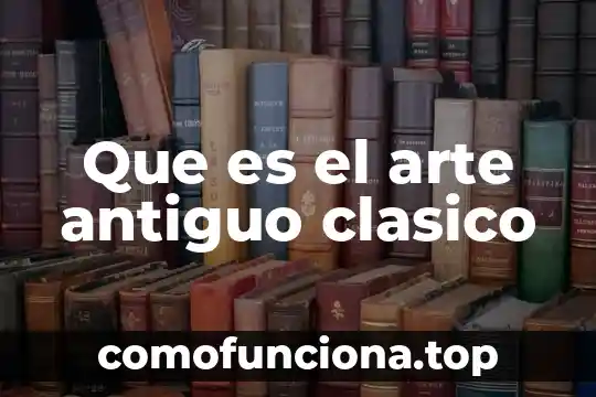 Que es el arte en griego 5 Que es el arte antiguo clasico