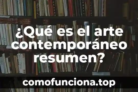 Arte contemporaneo que es el cubismo 8 ¿Qué es el arte contemporáneo resumen?