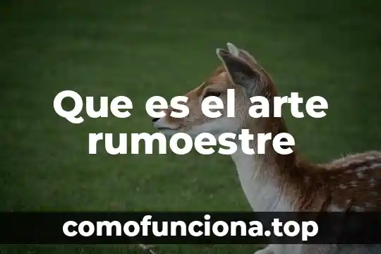 Que es el arte contastorario 7 Que es el arte rumoestre