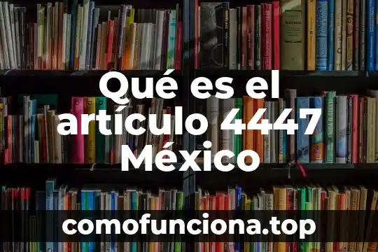 Que es un articulo cietifico 3 Qué es el artículo 4447 México