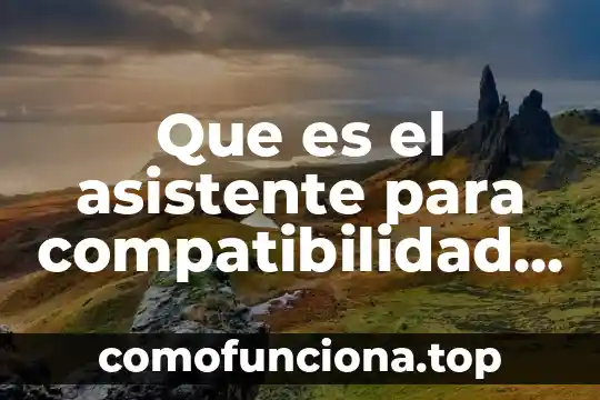 Qué es un programas asistencialista 3 Que es el asistente para compatibilidad de programas en windows