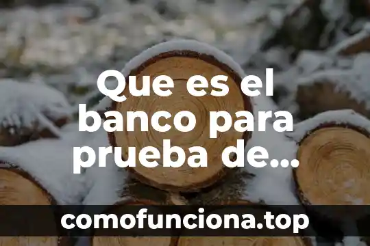 Que es una prueba legal y mana 6 Que es el banco para prueba de bombas