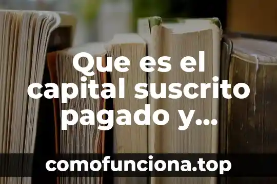 Que es el capital social y tipos de capital social 3 Que es el capital suscrito pagado y autorizado