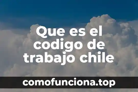 Que es ser gil en chile 3 Que es el codigo de trabajo chile