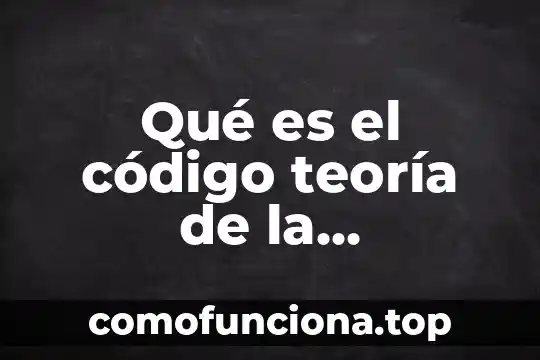 Cómo se define lo que es una teoría científica 3 Qué es el código teoría de la comunicación