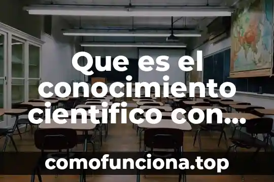 Qué es estructura del conocimiento humano 3 Que es el conocimiento cientifico con ejemplos