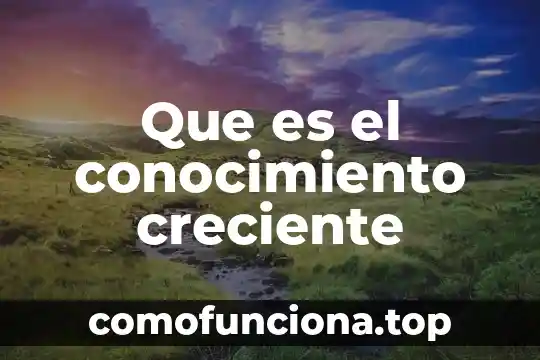 Que es el conocimiento intuitivo y discursivo 7 Que es el conocimiento creciente