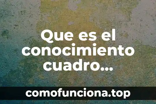 Que es un esquema grafico comparativo 6 Que es el conocimiento cuadro comparativo