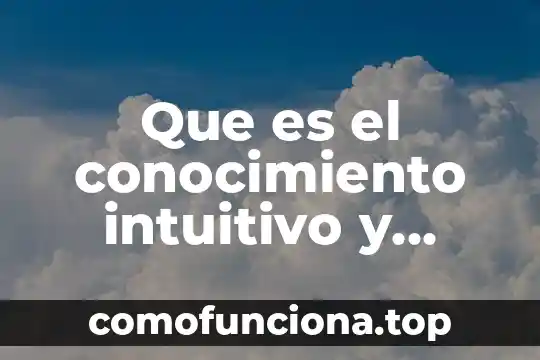 Según villoro que es el conocimiento 8 Que es el conocimiento intuitivo y discursivo