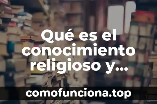 Qué es Excel y cuáles son sus componentes 7 Qué es el conocimiento religioso y cuáles son sus características