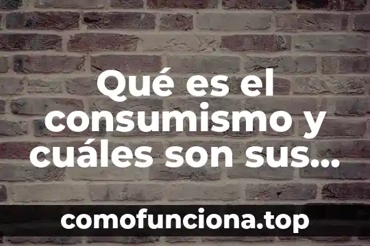 Que es leyendas son mas populares de mexico 4 Qué es el consumismo y cuáles son sus efectos
