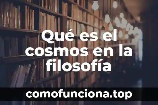 Introduccion de lo que es la filosofía 4 Qué es el cosmos en la filosofía