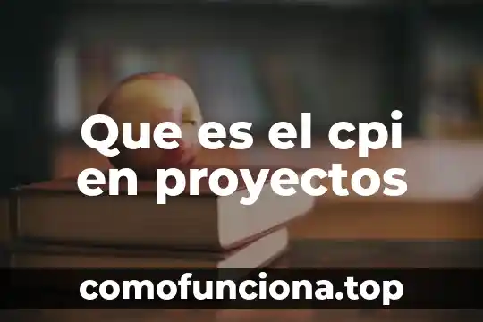 Que es un comprador de proyectos 3 Que es el cpi en proyectos