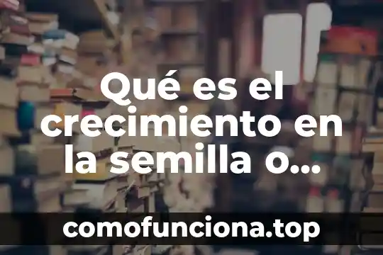 Que es el control positivo de crecimiento 7 Qué es el crecimiento en la semilla o planta